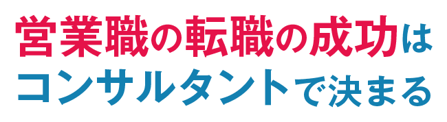 営業職の転職の成功はコンサルタントで決まる